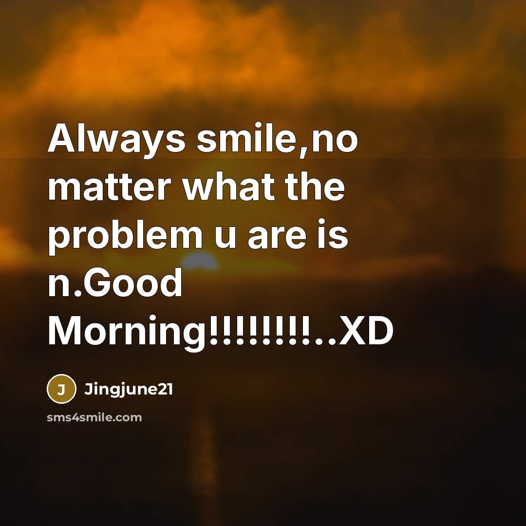 “Always smile,no matter what the problem u are is n.Good Morning!!!!!!!!..XD” quote by Jingjune21
