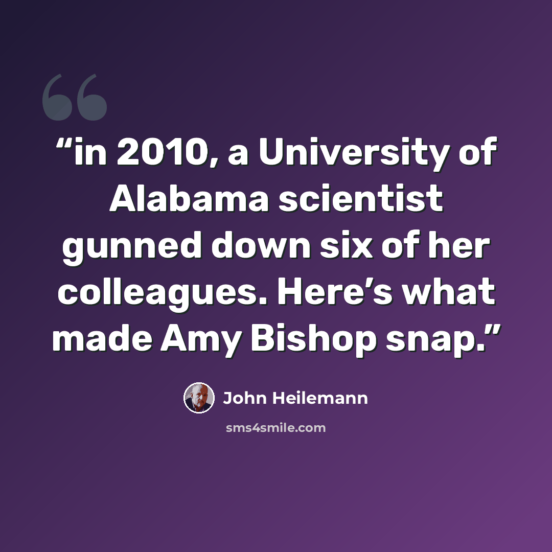 “in 2010, a University of Alabama scientist gunned down six of her colleagues. Here’s what made Amy Bishop snap.” quote by John Heilemann