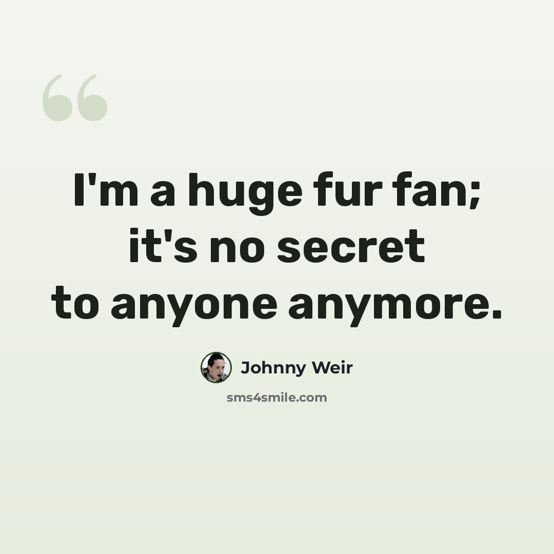 “I'm a huge fur fan; it's no secret to anyone anymore.” quote by Johnny Weir