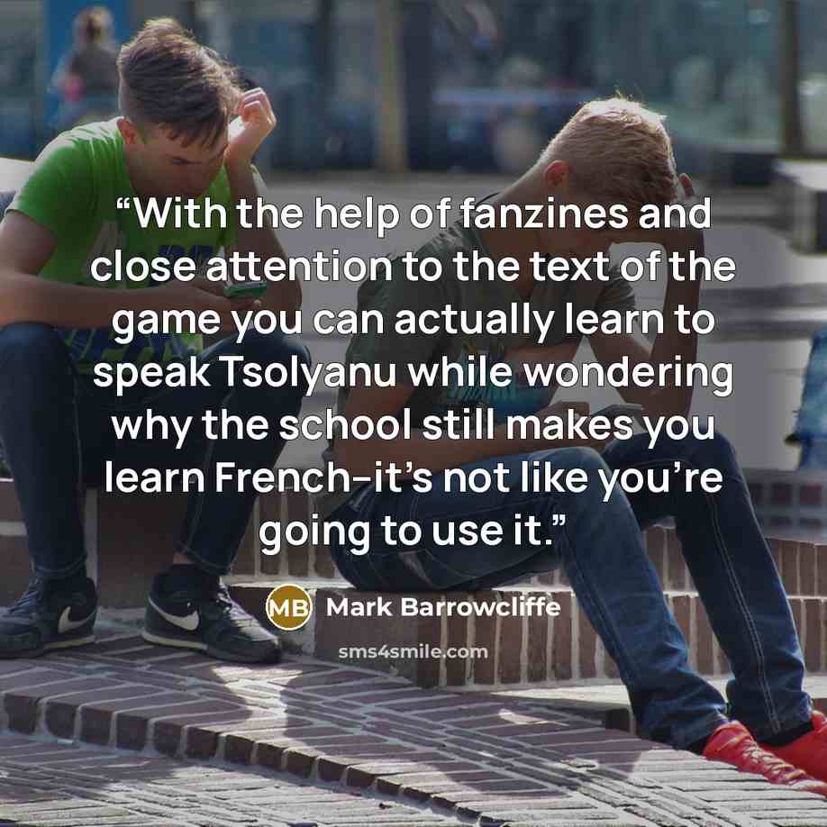 “With the help of fanzines and close attention to the text of the game you can actually learn to speak Tsolyanu while wondering why the school still makes you learn French–it's not like you're going to use it.” quote by Mark Barrowcliffe