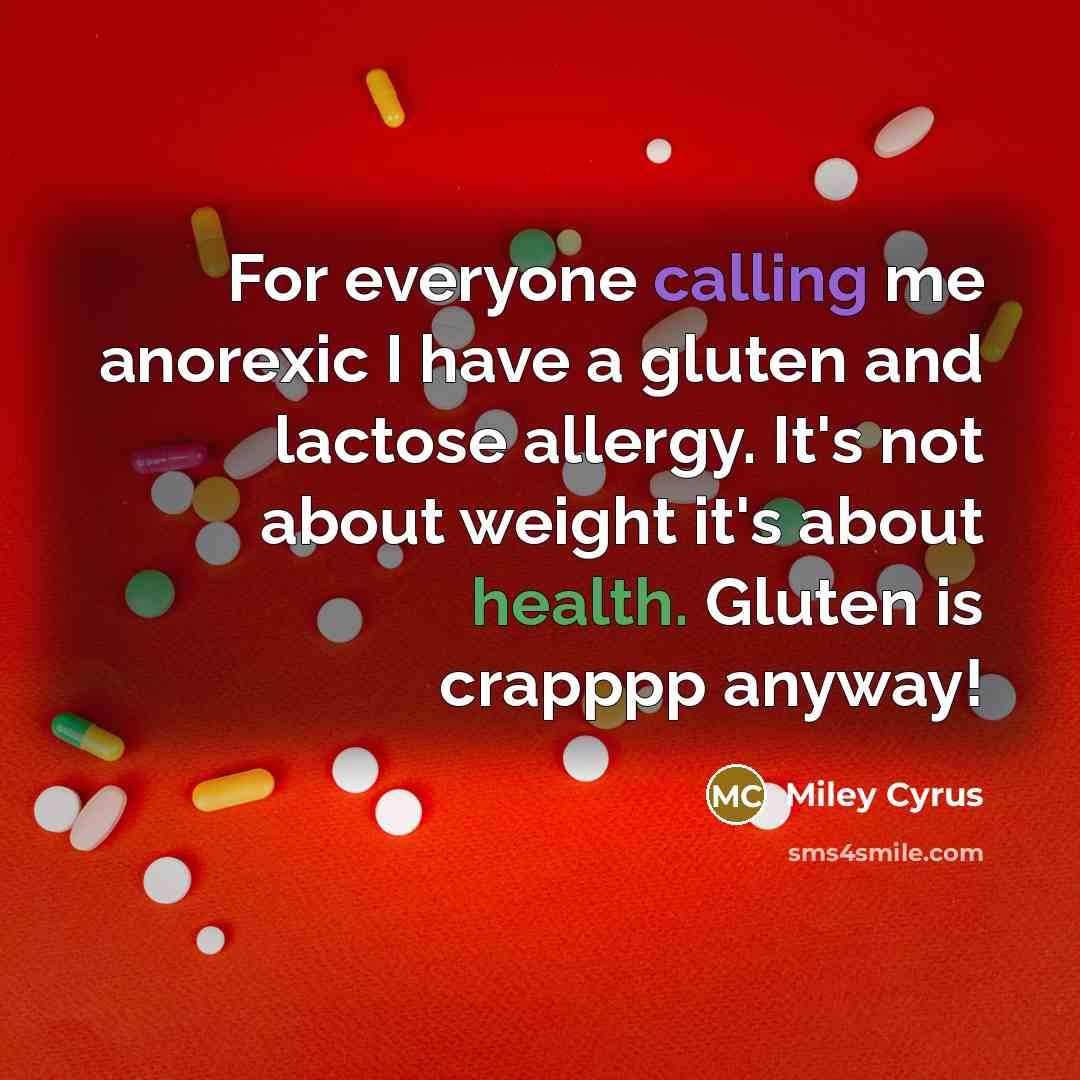 “For everyone calling me anorexic I have a gluten and lactose allergy. It's not about weight it's about health. Gluten is crapppp anyway!” quote by Miley Cyrus