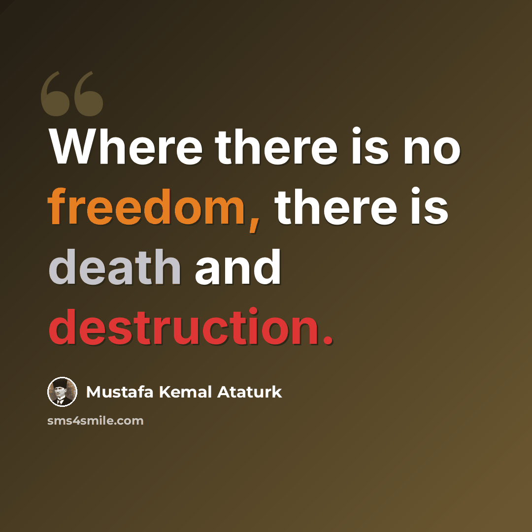 “Where there is no freedom, there is death and destruction.” quote by Mustafa Kemal Ataturk