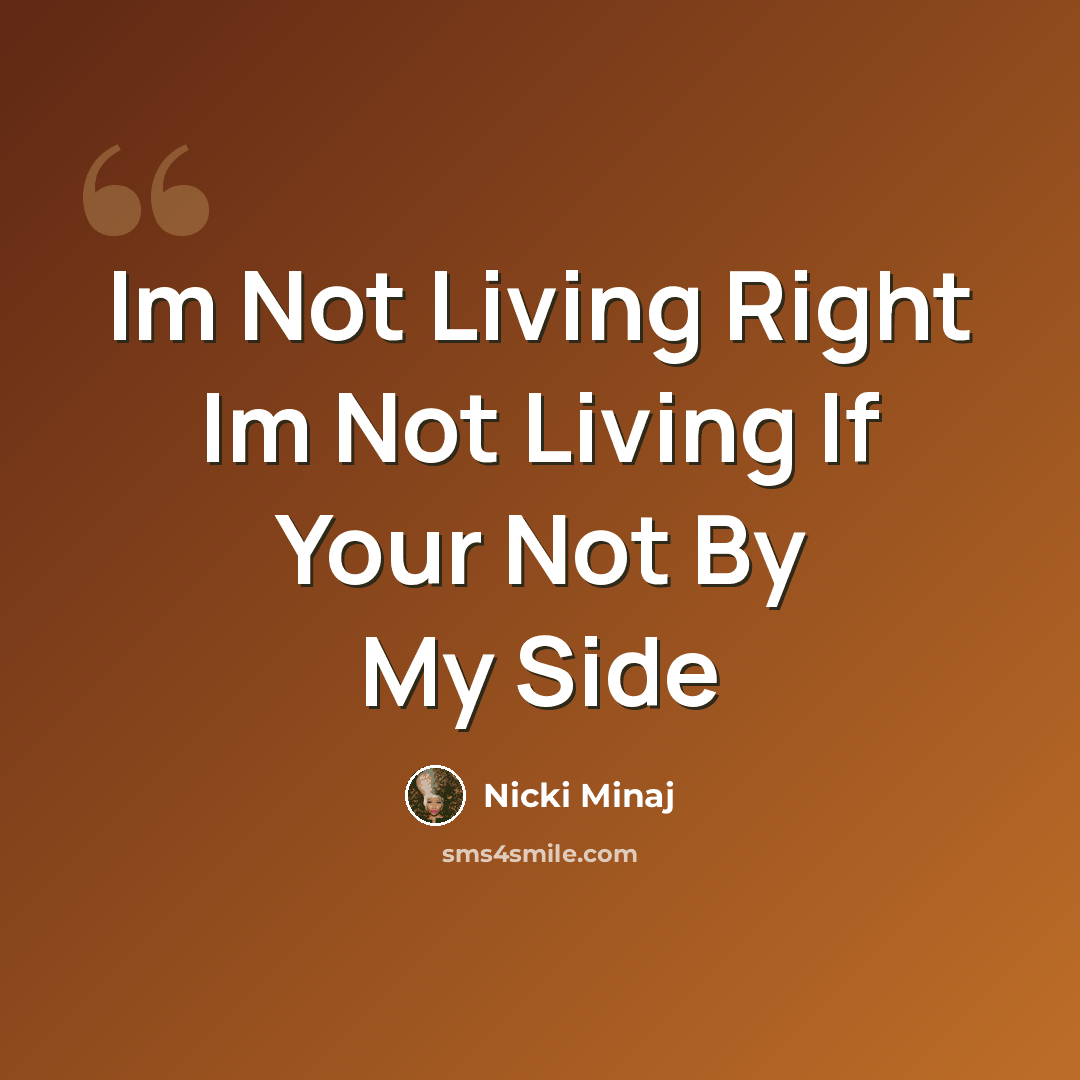 “Im Not Living Right Im Not Living If Your Not By My Side” quote by Nicki Minaj
