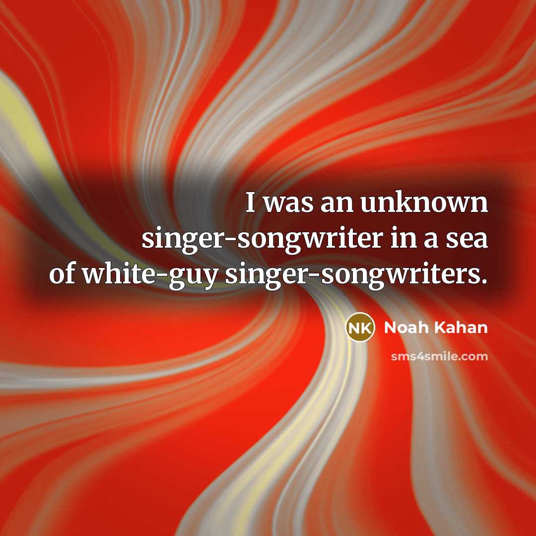 “I was an unknown singer-songwriter in a sea of white-guy singer-songwriters.” quote by Noah Kahan