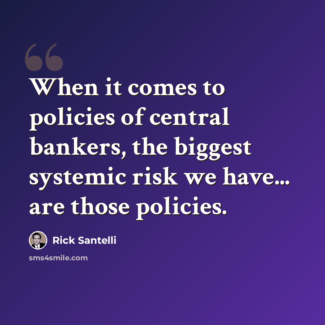 “When it comes to policies of central bankers, the biggest systemic risk we have... are those policies.” quote by Rick Santelli