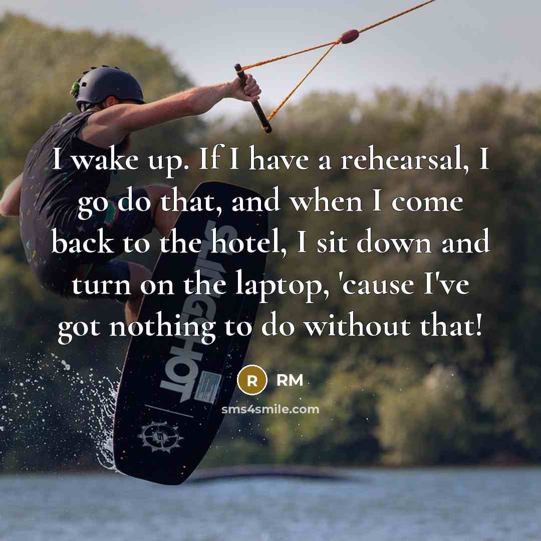 “I wake up. If I have a rehearsal, I go do that, and when I come back to the hotel, I sit down and turn on the laptop, 'cause I've got nothing to do without that!” quote by RM