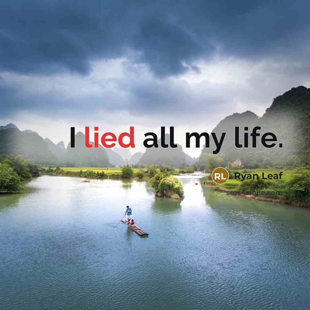 “I lied all my life.” quote by Ryan Leaf
