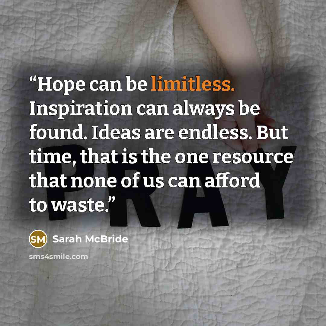 “Hope can be limitless. Inspiration can always be found. Ideas are endless. But time, that is the one resource that none of us can afford to waste.” quote by Sarah McBride