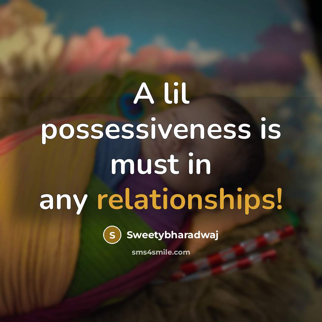“A lil possessiveness is must in any relationships!” quote by Sweetybharadwaj
