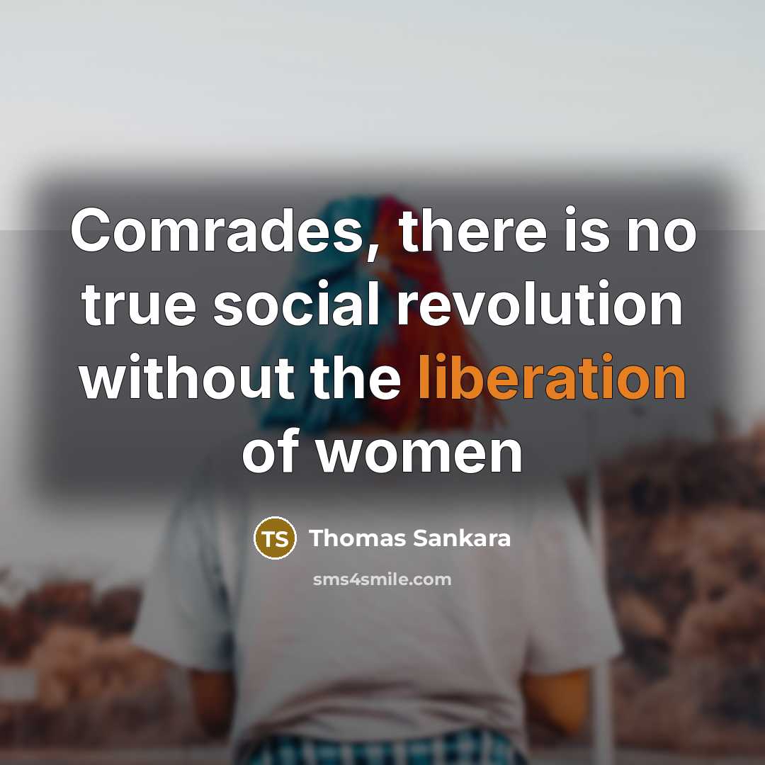 “Comrades, there is no true social revolution without the liberation of women” quote by Thomas Sankara