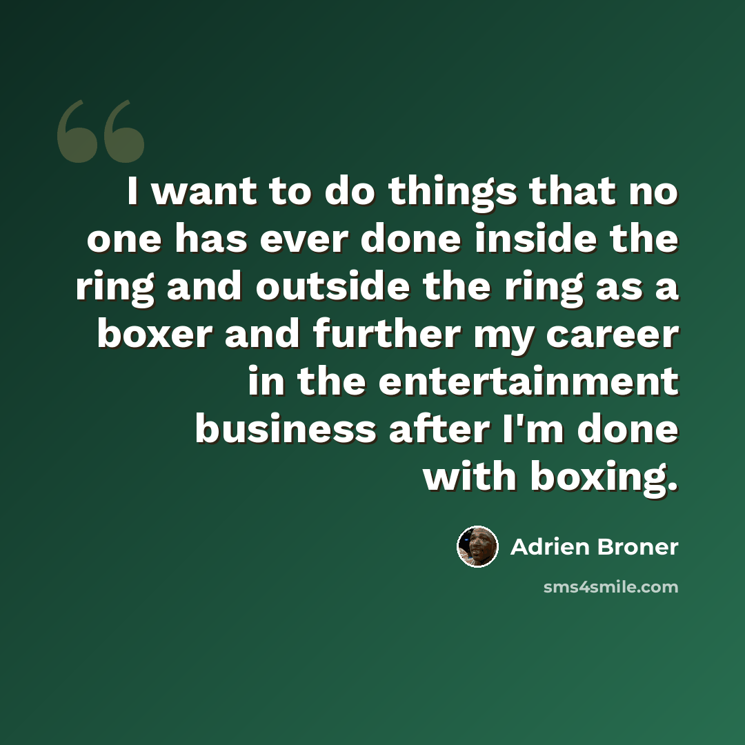 “I want to do things that no one has ever done inside the ring and outside the ring as a boxer and further my career in the entertainment business after I'm done with boxing.” quote by Adrien Broner