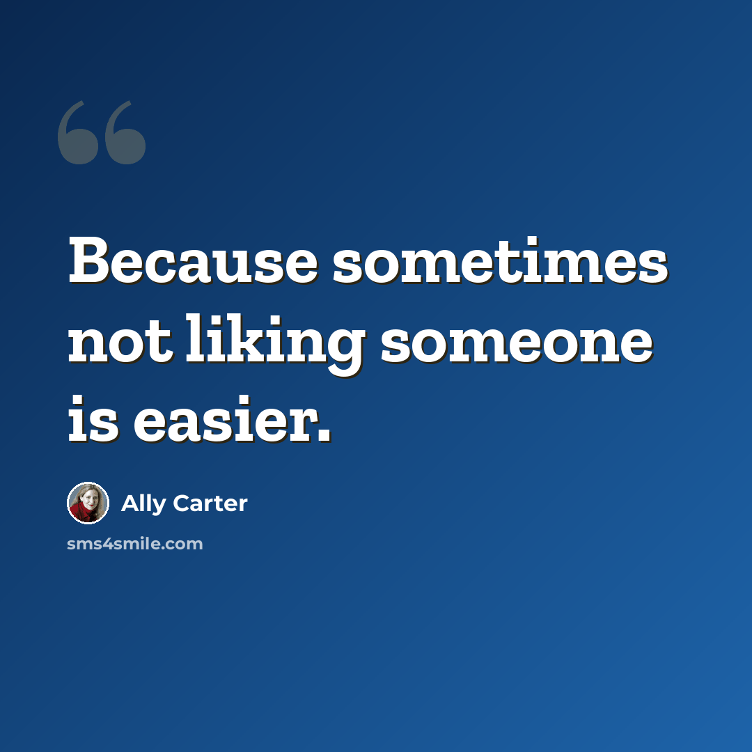 “Because sometimes not liking someone is easier.” quote by Ally Carter