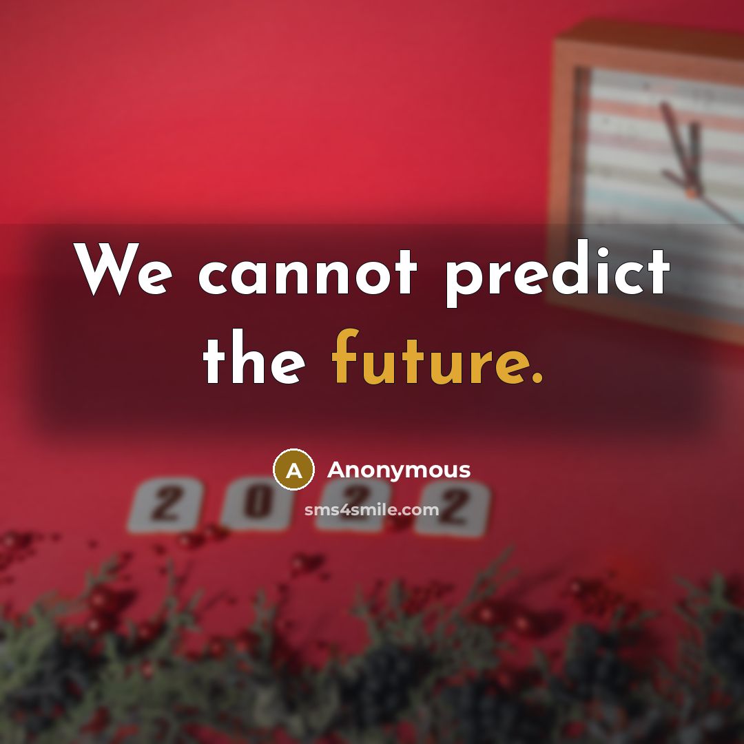 “We cannot predict the future.” quote by Anonymous