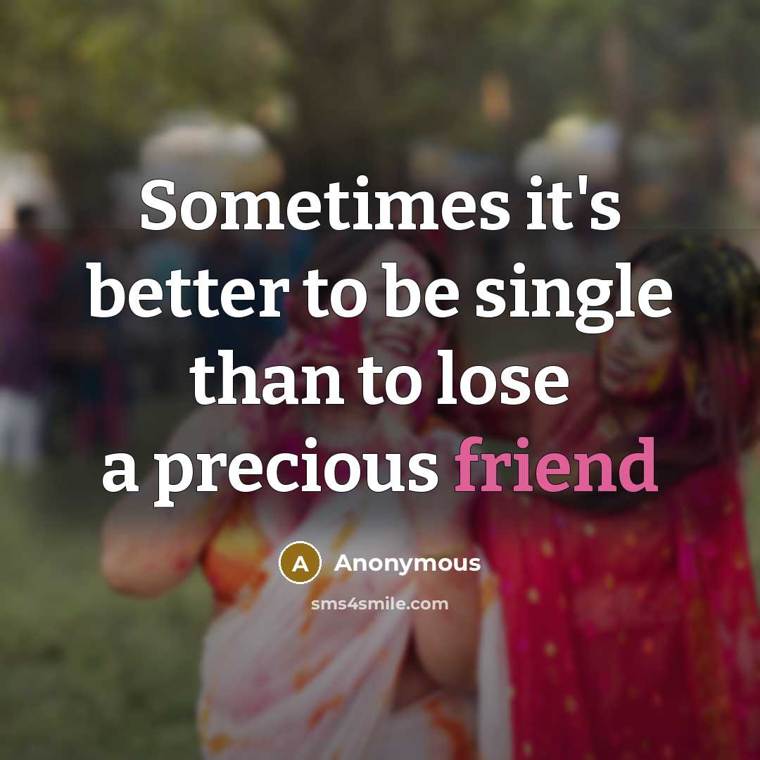“Sometimes it's better to be single than to lose a precious friend” quote by Anonymous