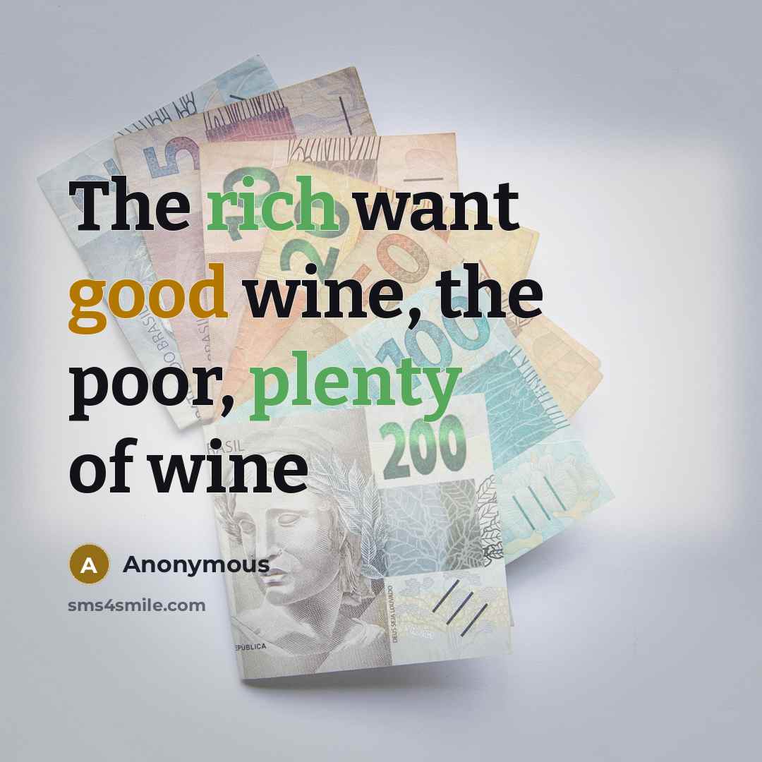 “The rich want good wine, the poor, plenty of wine” quote by Anonymous
