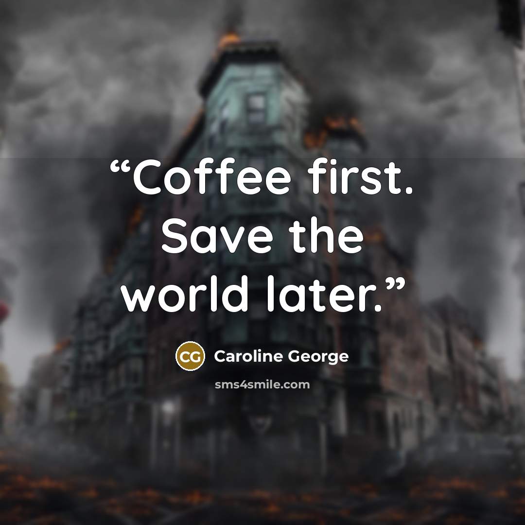 “Coffee first. Save the world later.” quote by Caroline George