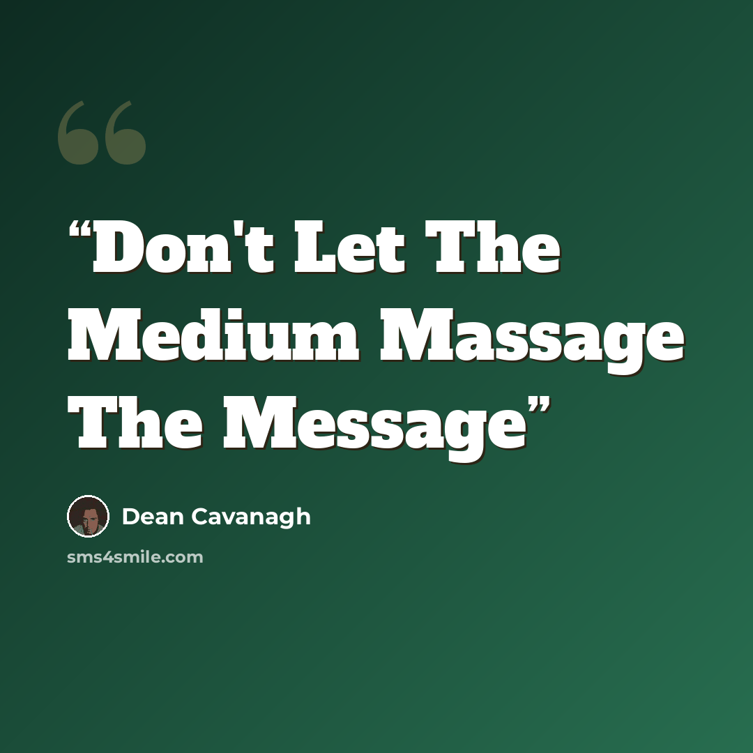 “Don't Let The Medium Massage The Message” quote by Dean Cavanagh