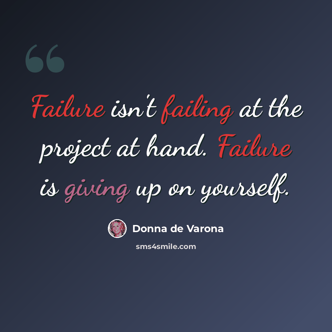 “Failure isn't failing at the project at hand. Failure is giving up on yourself.” quote by Donna de Varona