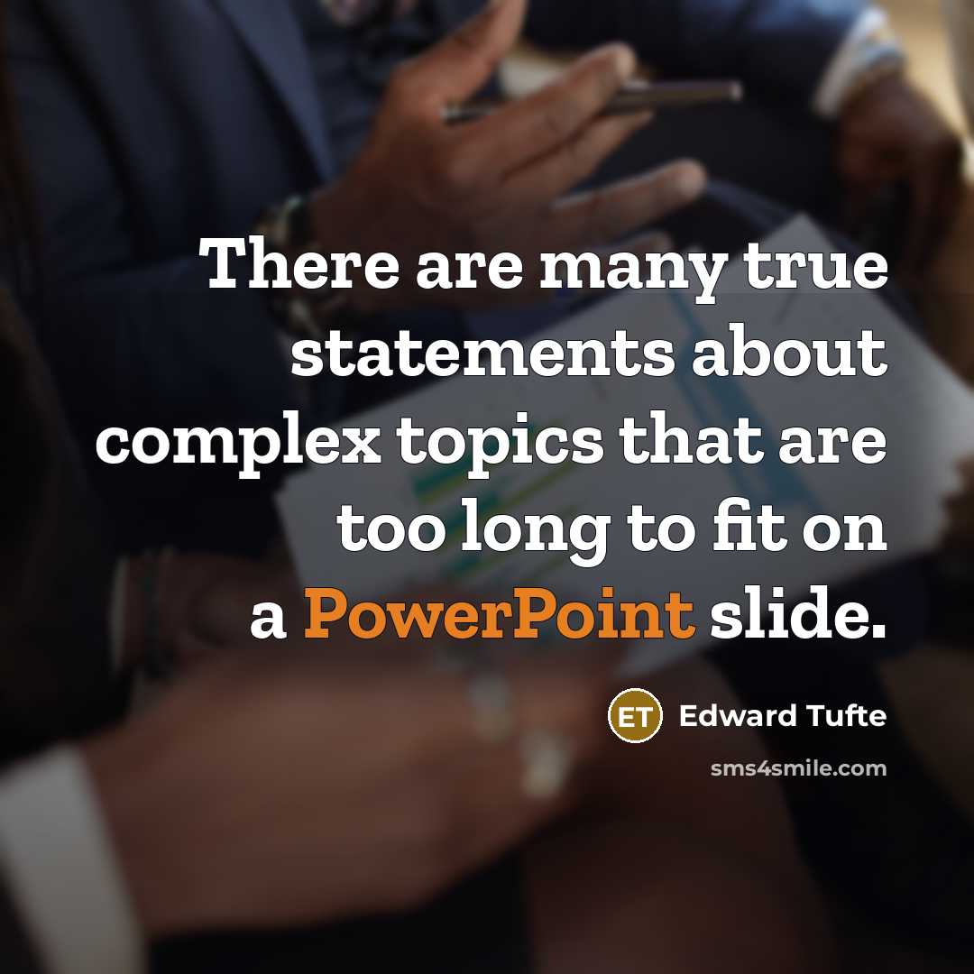 “There are many true statements about complex topics that are too long to fit on a PowerPoint slide.” quote by Edward Tufte