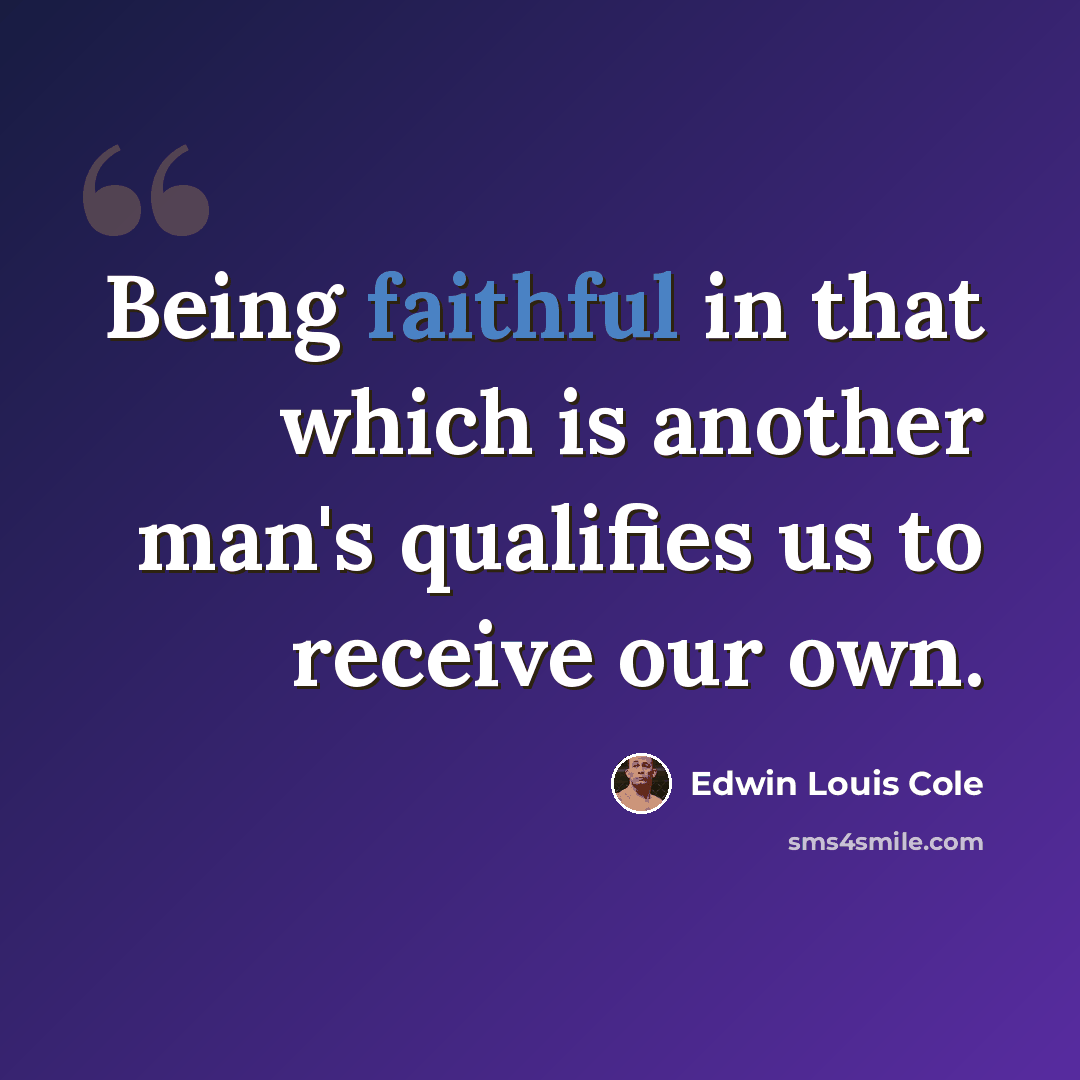 “Being faithful in that which is another man's qualifies us to receive our own.” quote by Edwin Louis Cole