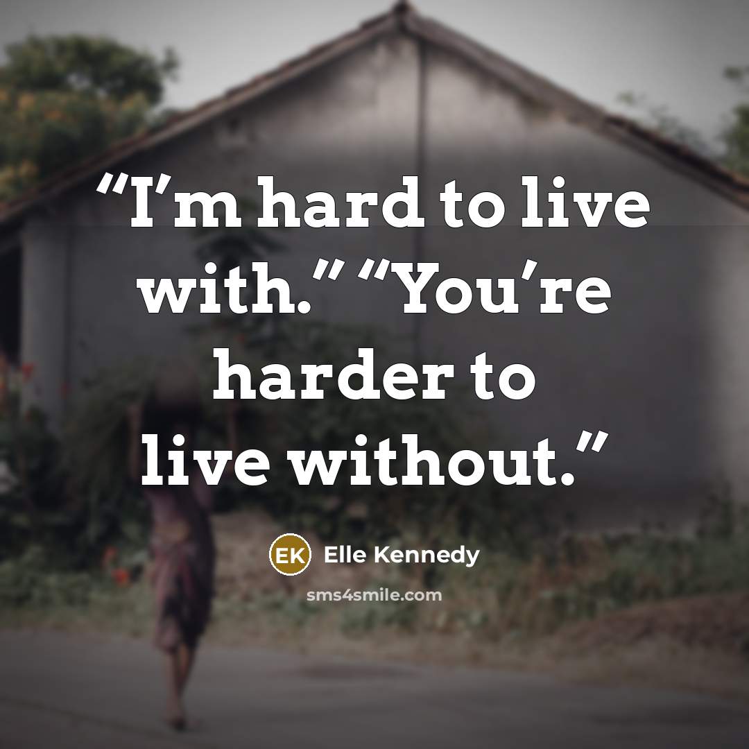 “I’m hard to live with.” “You’re harder to live without.” quote by Elle Kennedy
