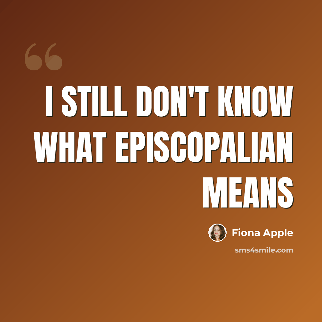 “I still don't know what Episcopalian means” quote by Fiona Apple