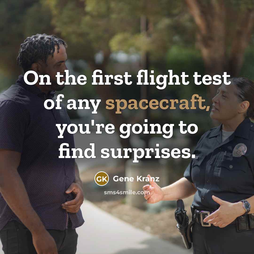 “On the first flight test of any spacecraft, you're going to find surprises.” quote by Gene Kranz