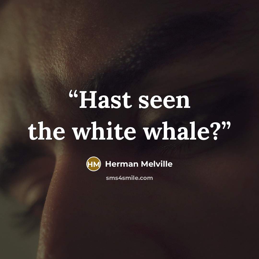 “Hast seen the white whale?” quote by Herman Melville