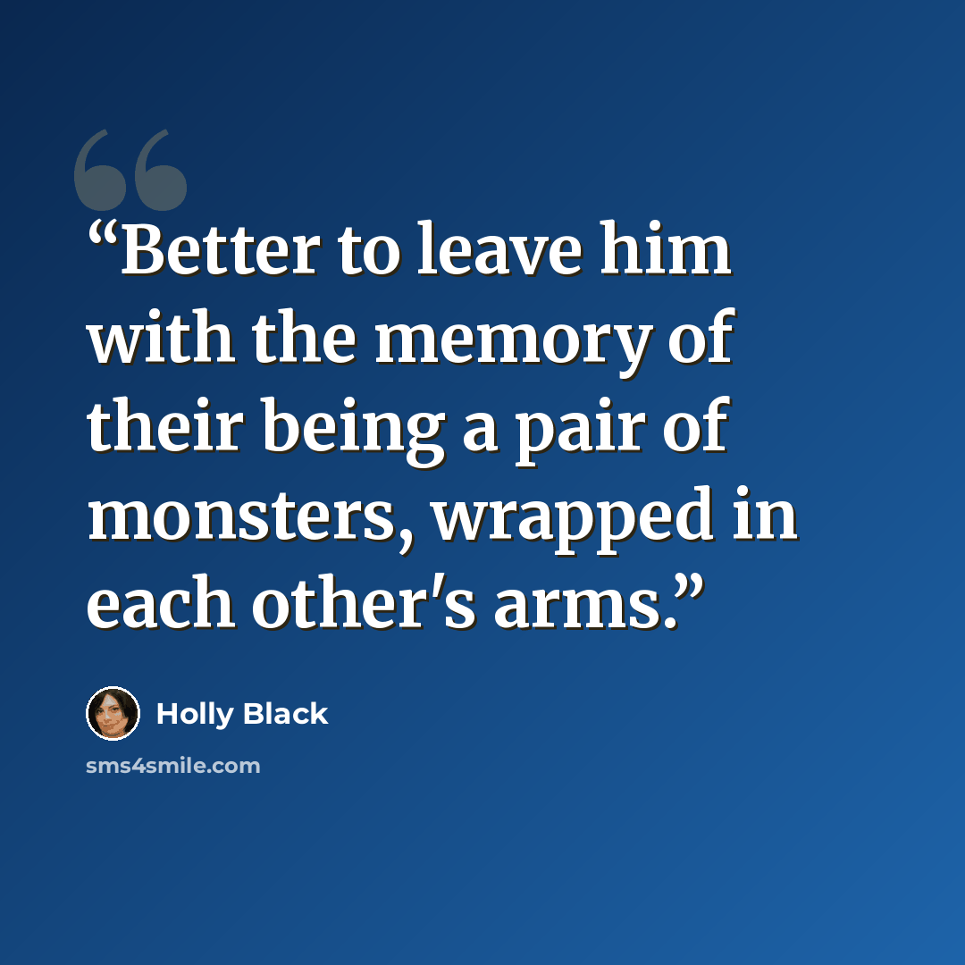“Better to leave him with the memory of their being a pair of monsters, wrapped in each other's arms.” quote by Holly Black