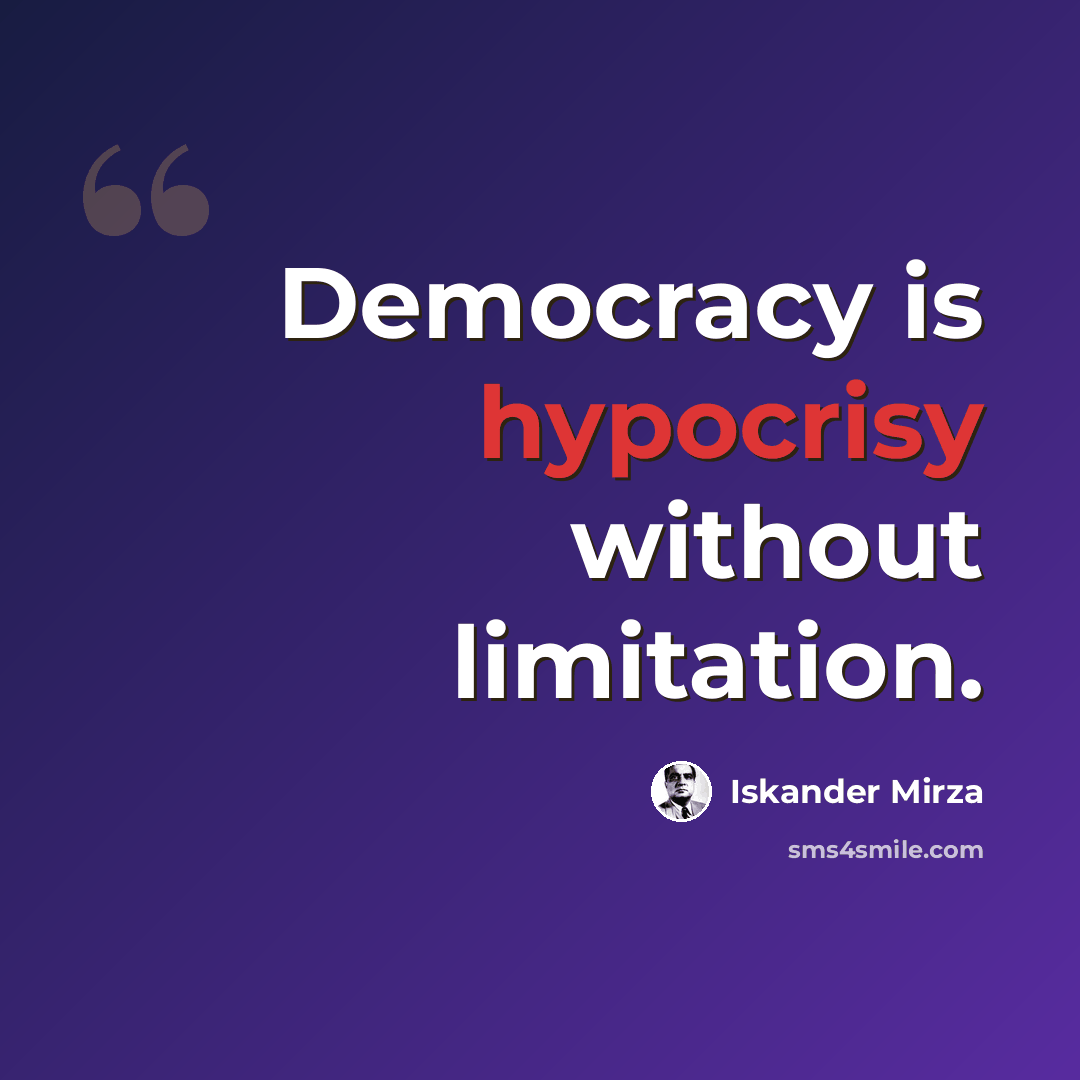 “Democracy is hypocrisy without limitation.” quote by Iskander Mirza