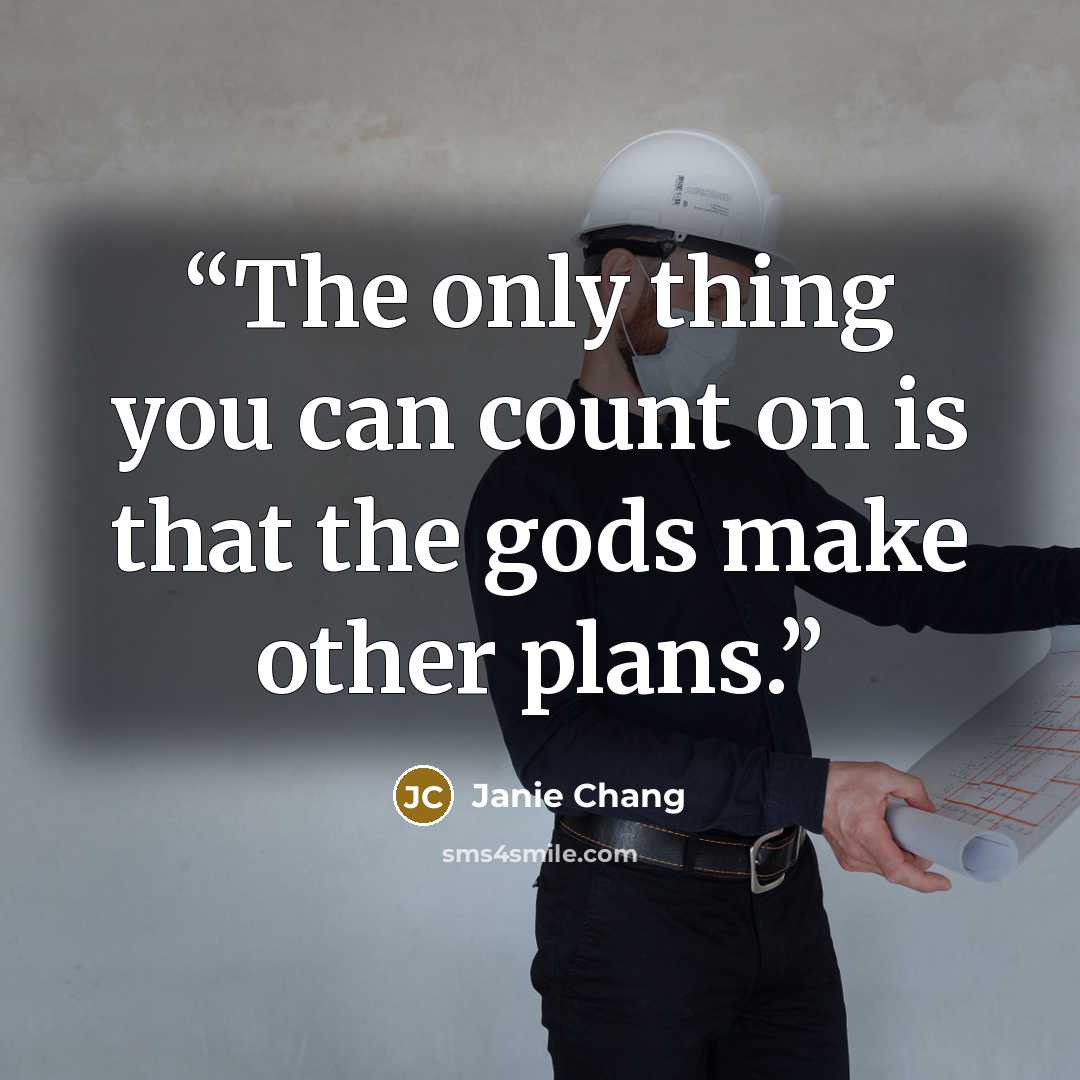 “The only thing you can count on is that the gods make other plans.” quote by Janie Chang