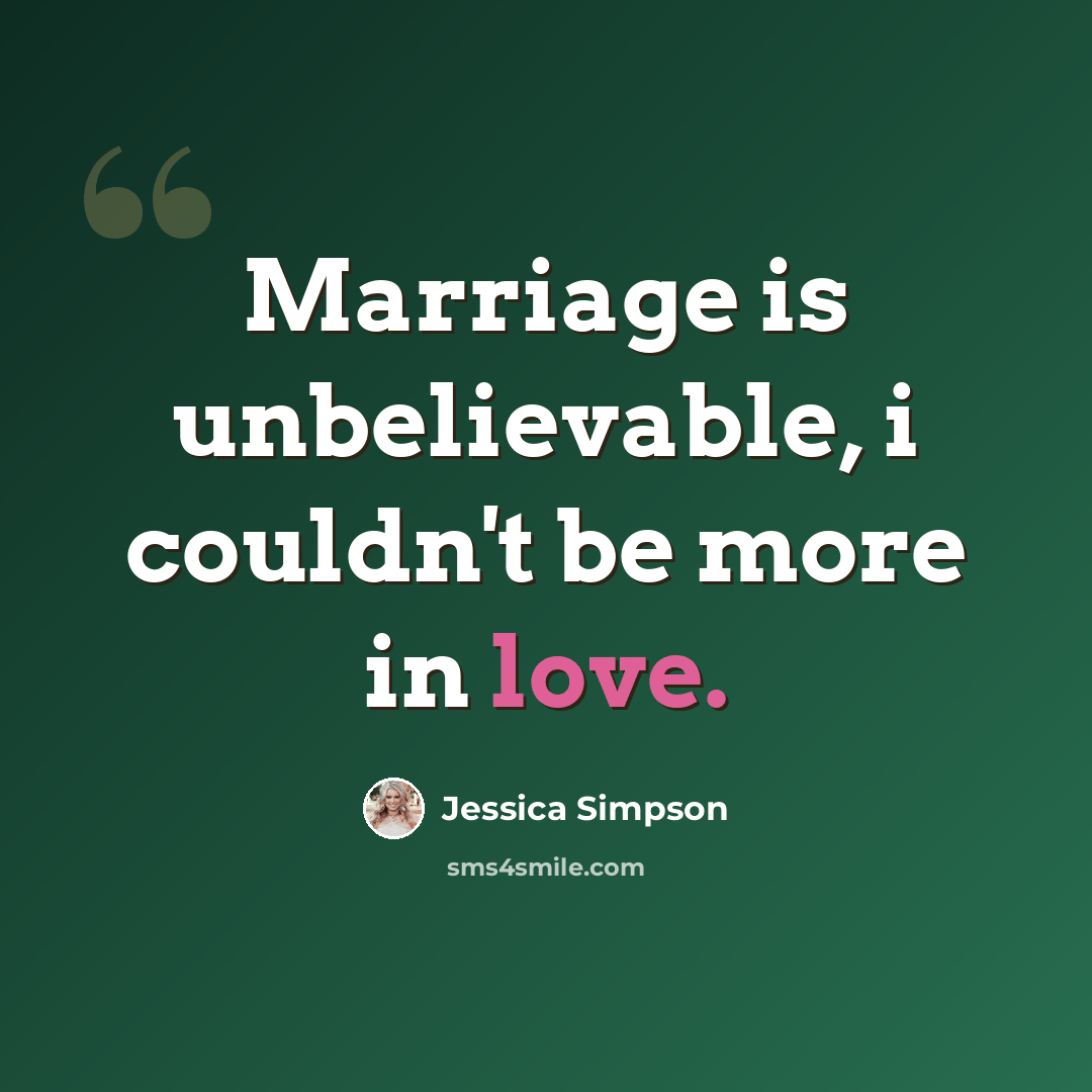 “Marriage is unbelievable, i couldn't be more in love.” quote by Jessica Simpson