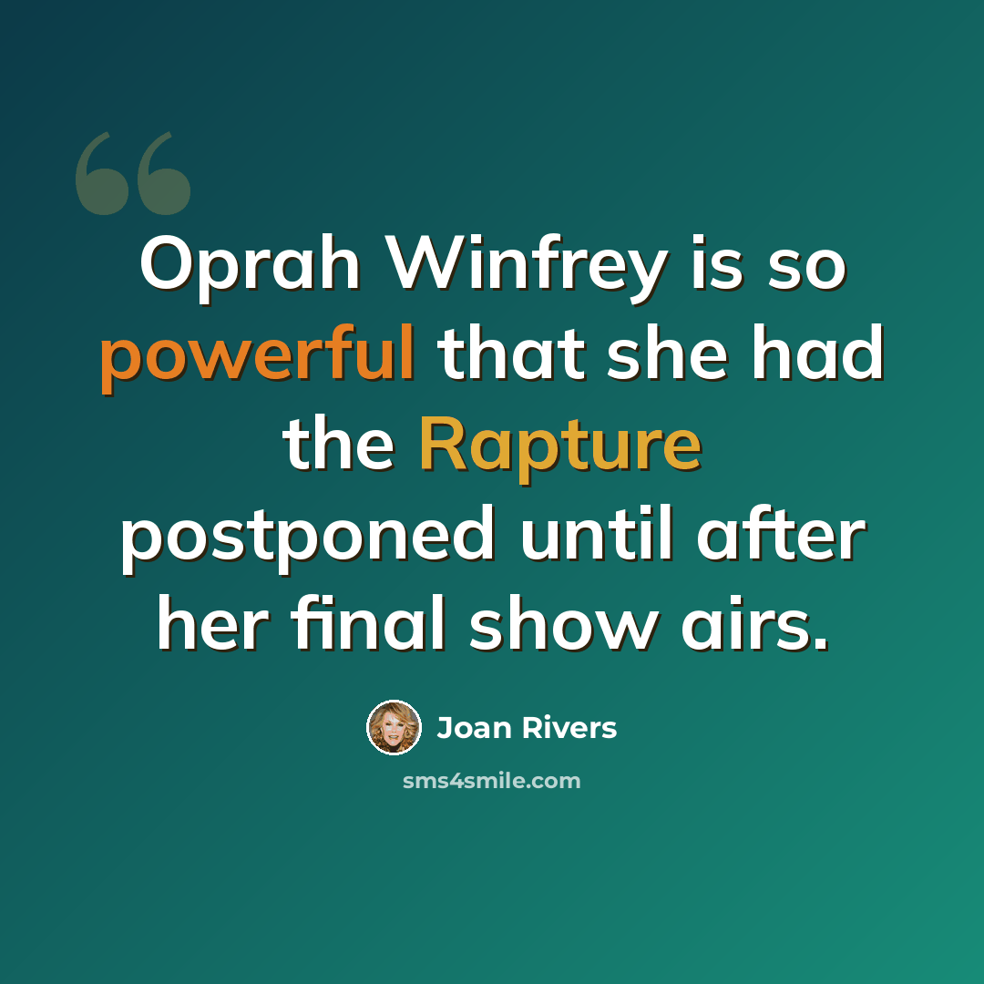 “Oprah Winfrey is so powerful that she had the Rapture postponed until after her final show airs.” quote by Joan Rivers