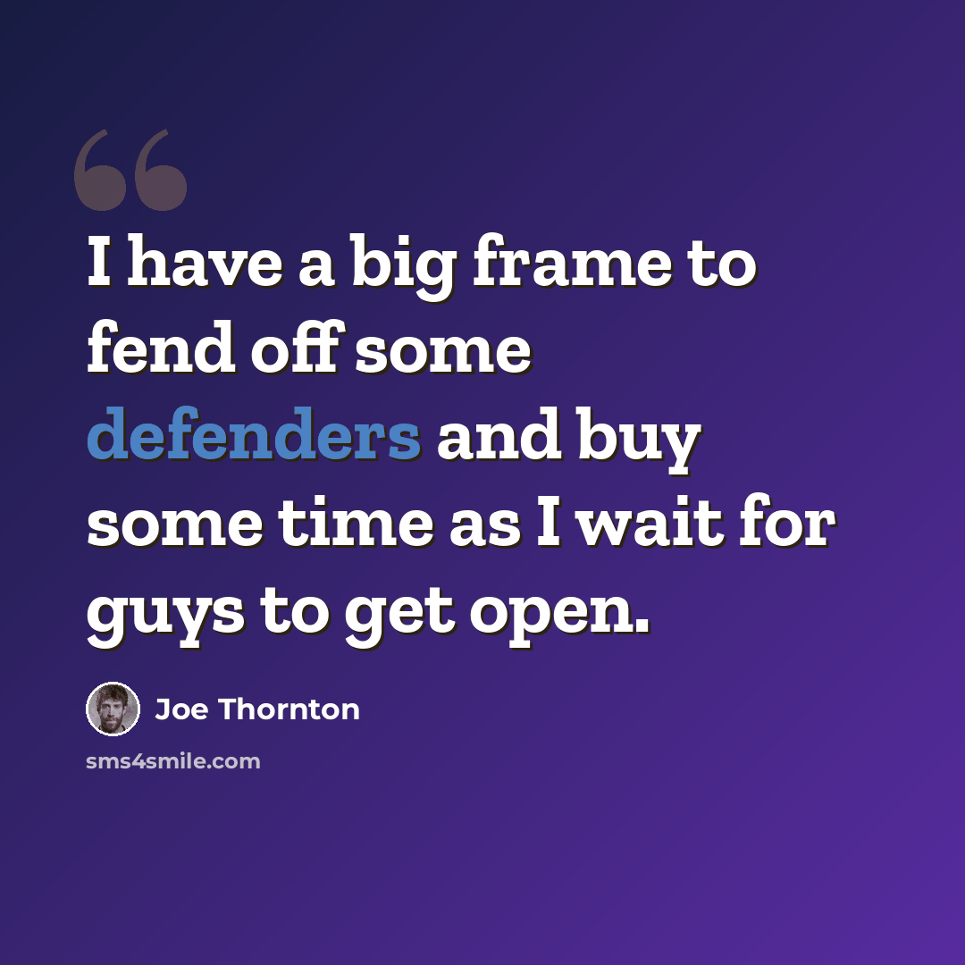“I have a big frame to fend off some defenders and buy some time as I wait for guys to get open.” quote by Joe Thornton