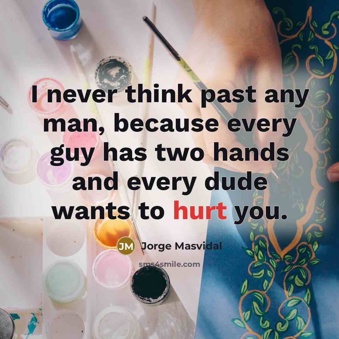 “I never think past any man, because every guy has two hands and every dude wants to hurt you.” quote by Jorge Masvidal