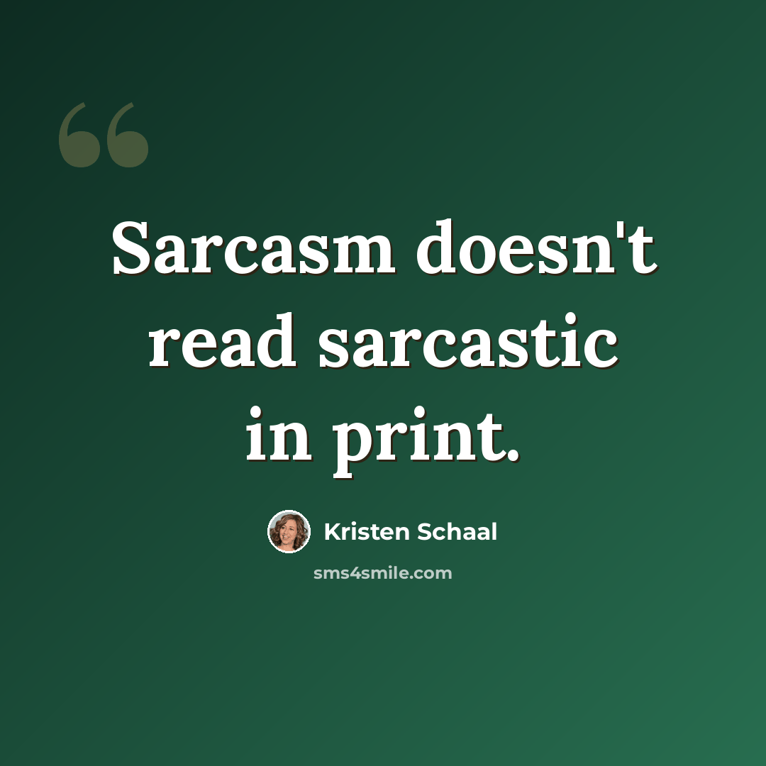 “Sarcasm doesn't read sarcastic in print.” quote by Kristen Schaal