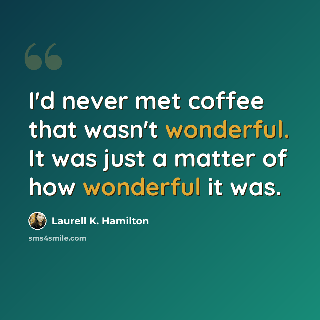 “I'd never met coffee that wasn't wonderful. It was just a matter of how wonderful it was.” quote by Laurell K. Hamilton