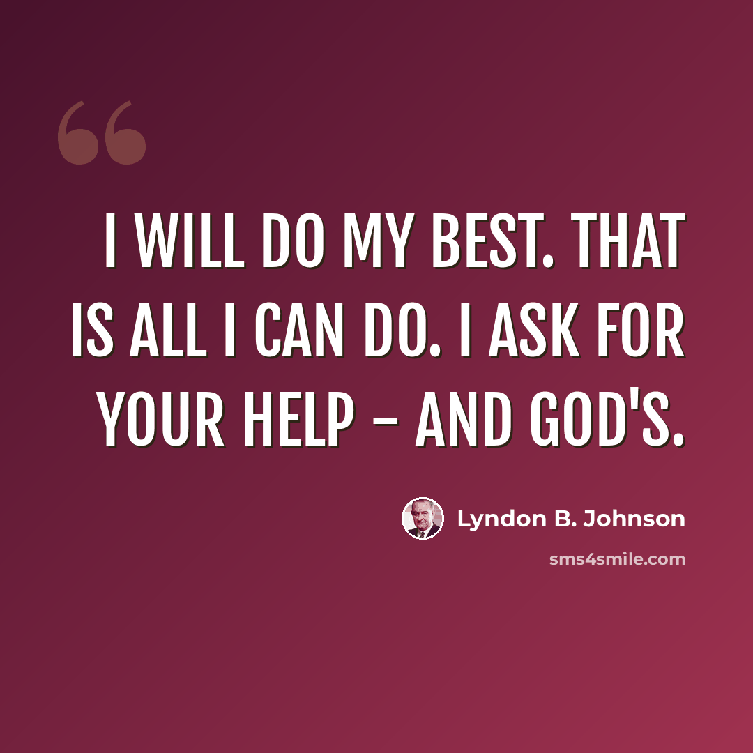 “I will do my best. That is all I can do. I ask for your help - and God's.” quote by Lyndon B. Johnson