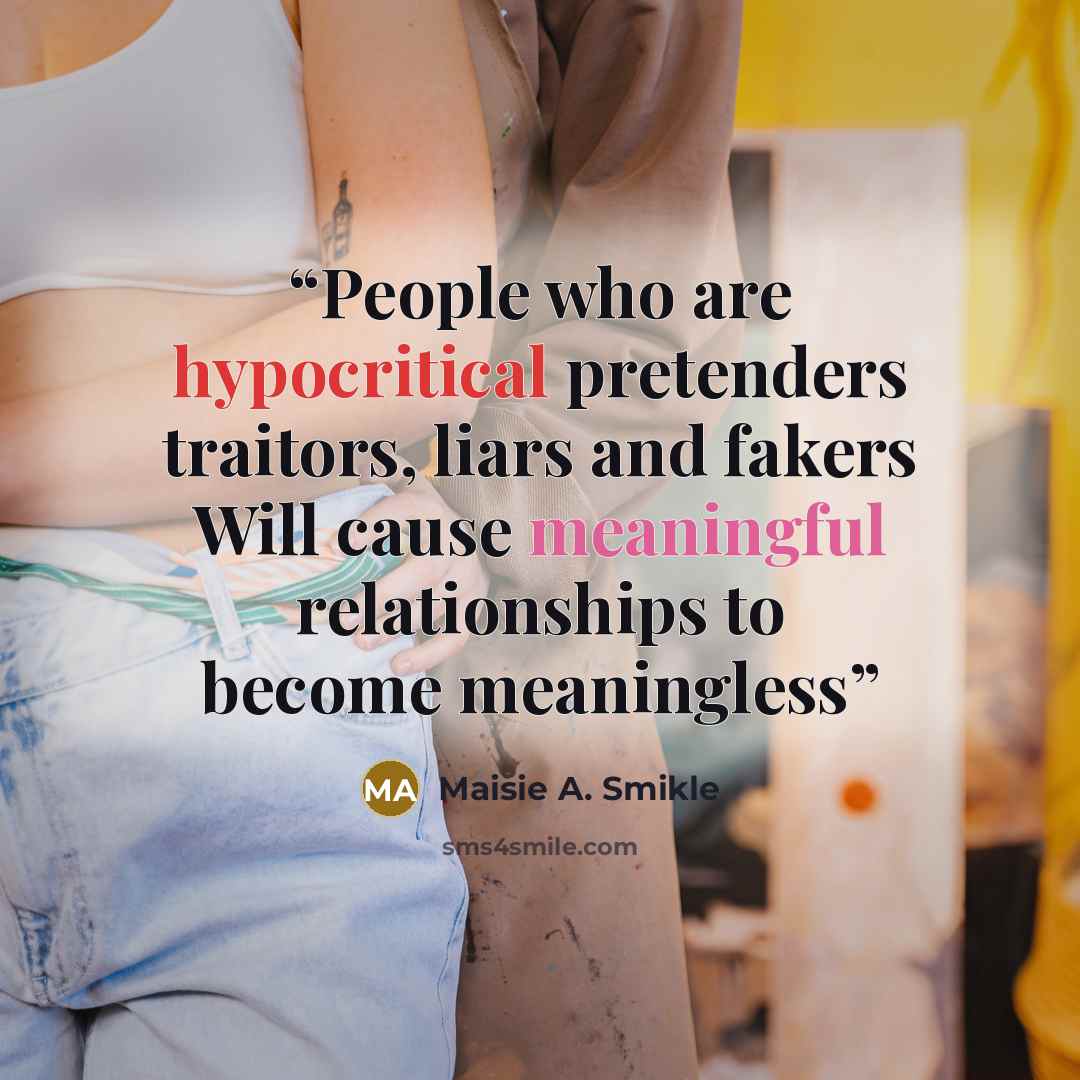 “People who are hypocritical pretenders traitors, liars and fakers Will cause meaningful relationships to become meaningless” quote by Maisie A. Smikle
