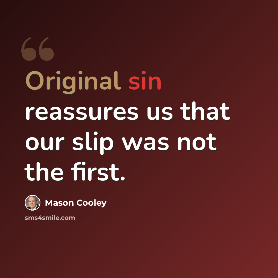 “Original sin reassures us that our slip was not the first.” quote by Mason Cooley