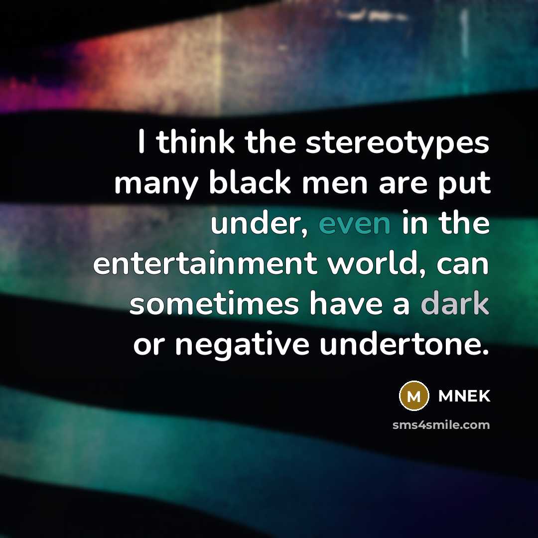 “I think the stereotypes many black men are put under, even in the entertainment world, can sometimes have a dark or negative undertone.” quote by MNEK
