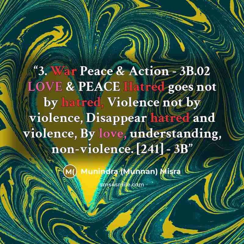 “3. War Peace & Action - 3B.02 LOVE & PEACE Hatred goes not by hatred, Violence not by violence, Disappear hatred and violence, By love, understanding, non-violence. [241] - 3B” quote by Munindra (Munnan) Misra