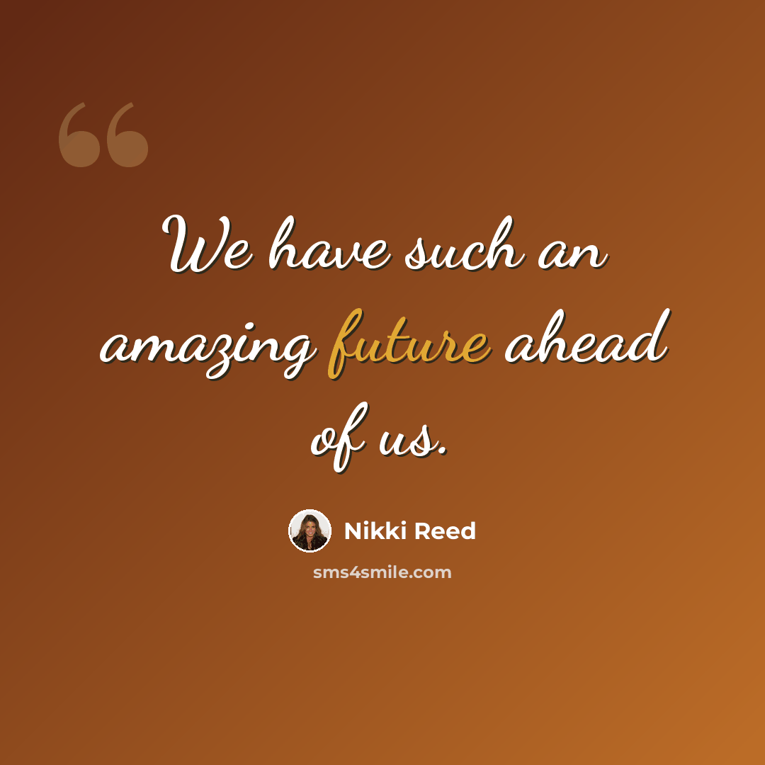“We have such an amazing future ahead of us.” quote by Nikki Reed