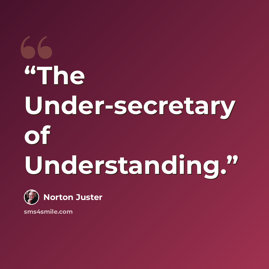 “The Under-secretary of Understanding.” quote by Norton Juster
