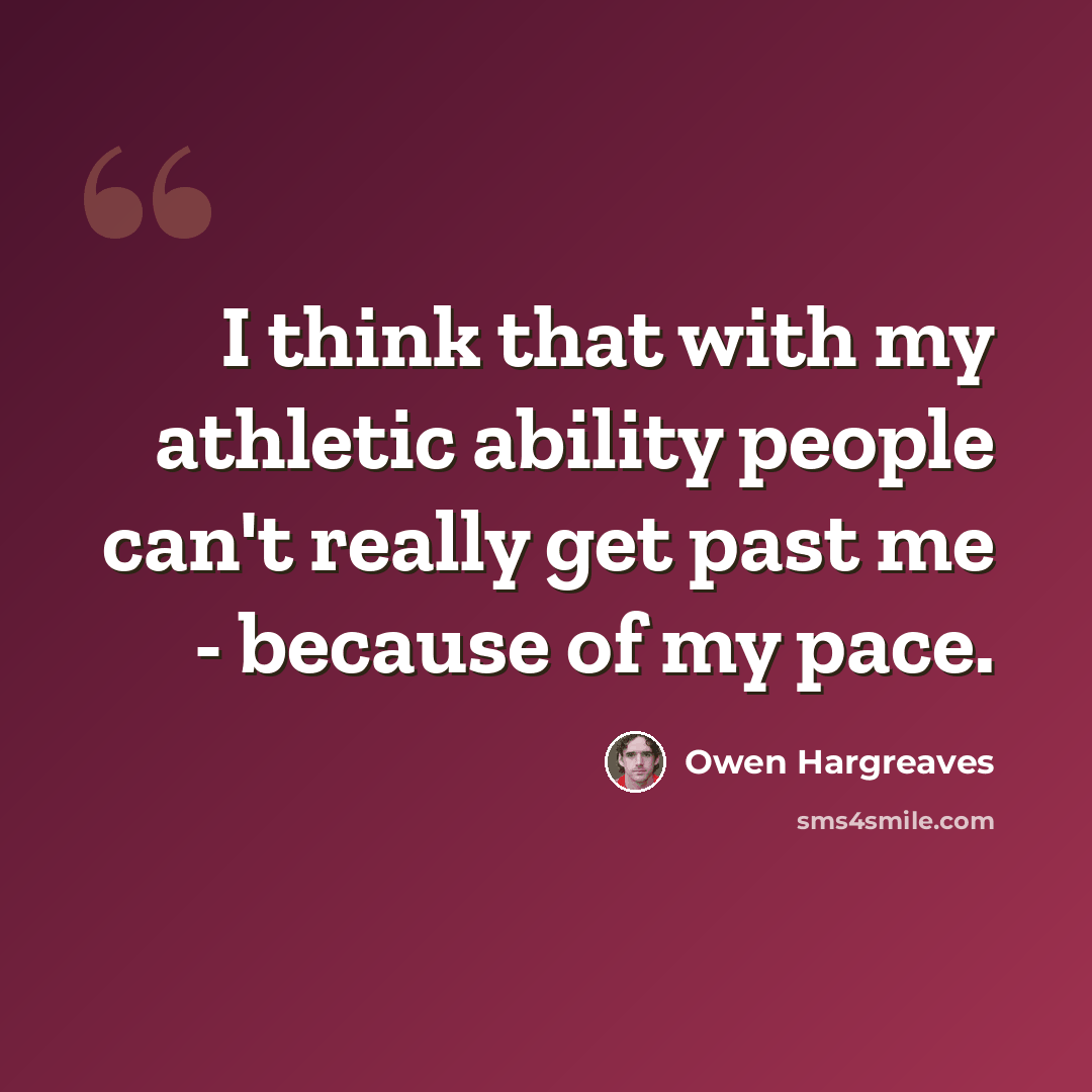 “I think that with my athletic ability people can't really get past me - because of my pace.” quote by Owen Hargreaves