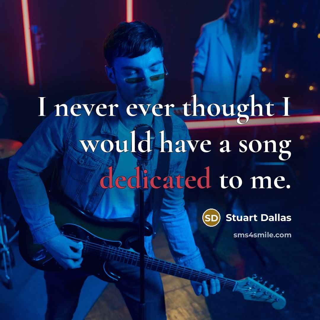 “I never ever thought I would have a song dedicated to me.” quote by Stuart Dallas
