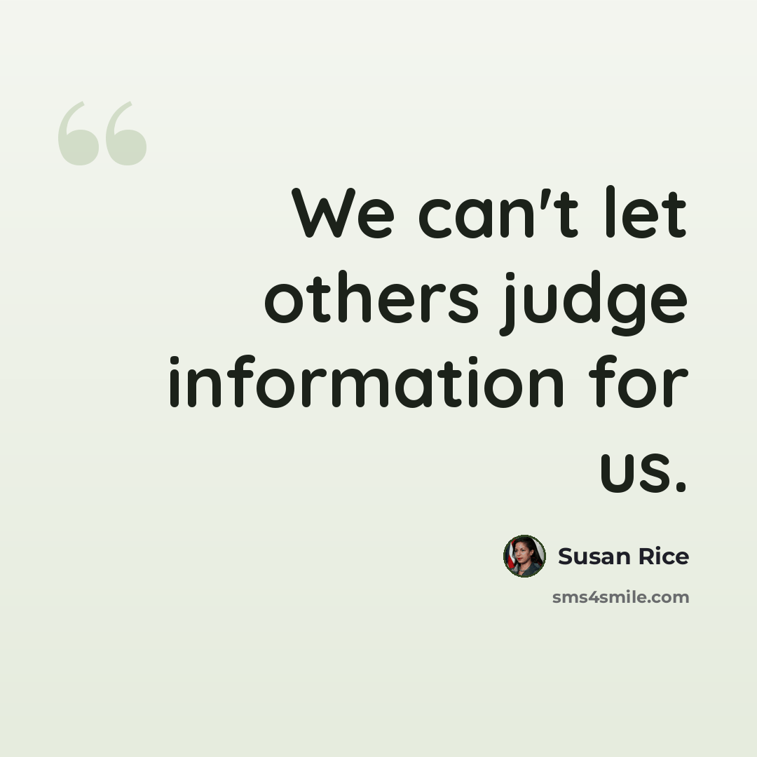 “We can't let others judge information for us.” quote by Susan Rice