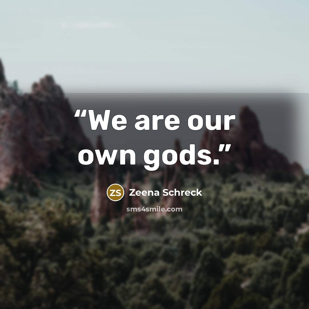 “We are our own gods.” quote by Zeena Schreck