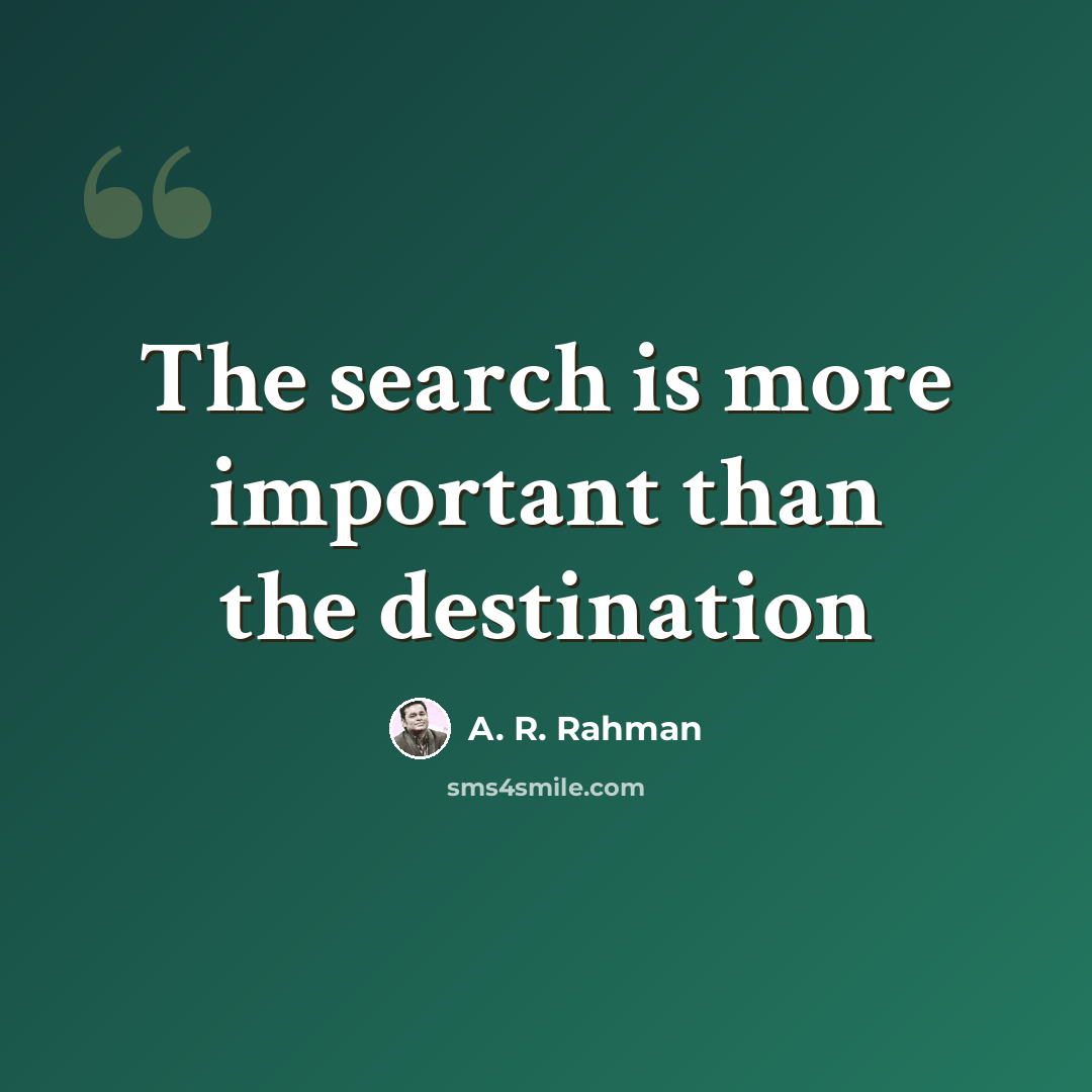 “The search is more important than the destination” quote by A. R. Rahman