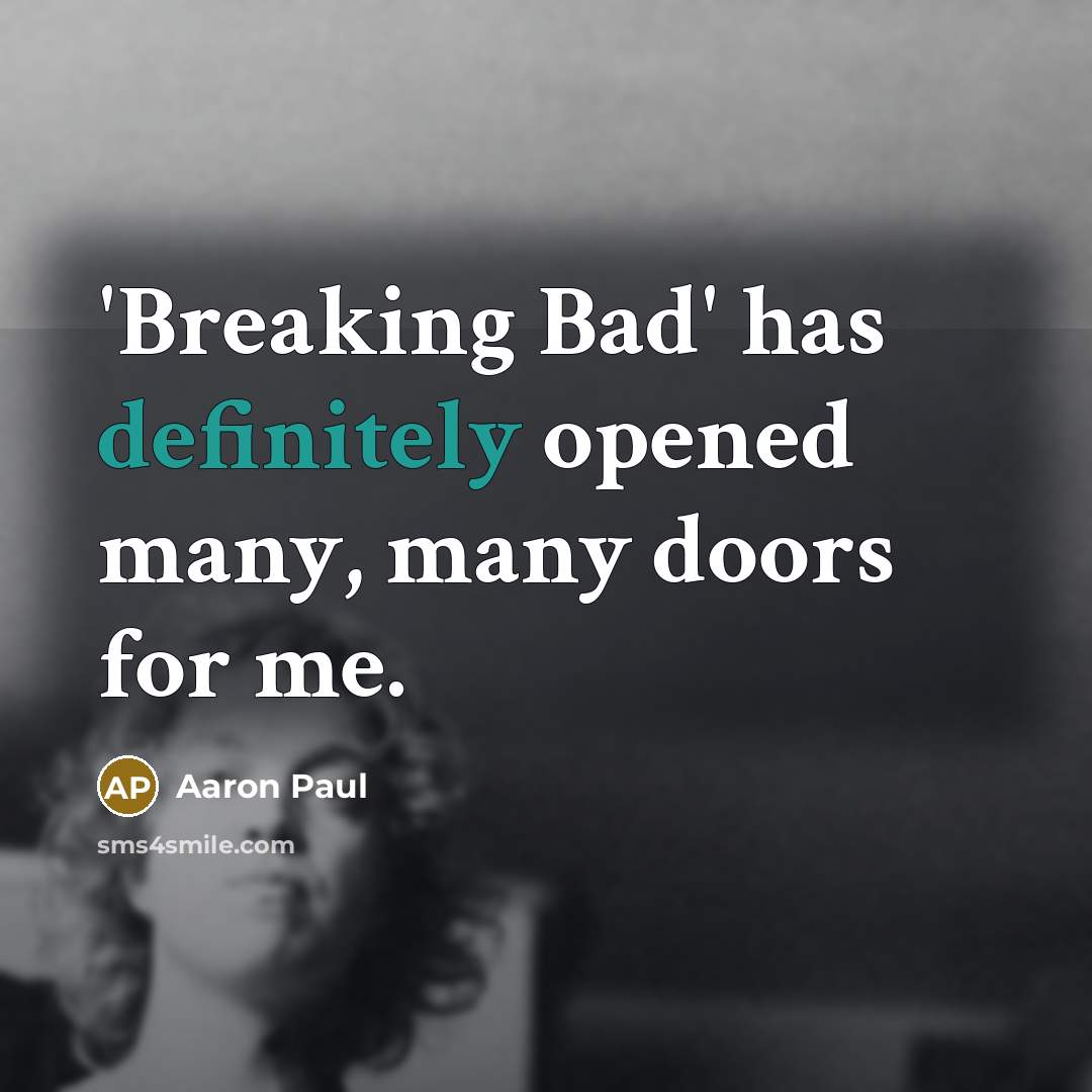 “'Breaking Bad' has definitely opened many, many doors for me.” quote by Aaron Paul